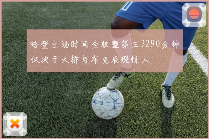 哈登出场时间全联盟第三3290分钟仅次于大桥与布克表现惊人